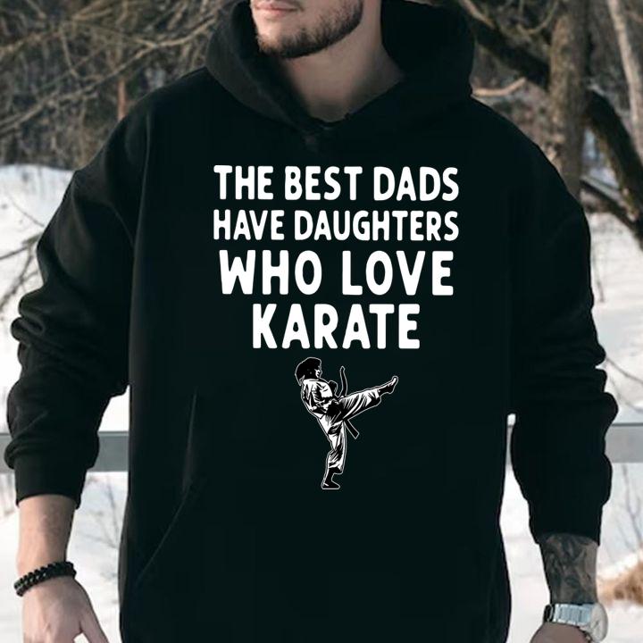 The Best Dads Have Daughters Who Love Karate t-shirt hoodie