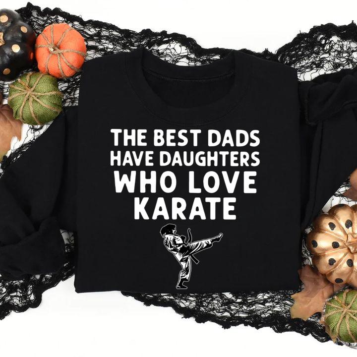 The Best Dads Have Daughters Who Love Karate t-shirt sweatshirt