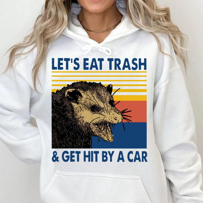 Vintage Lets Eat Trash And Get Hit By A Car t-shirt hoodie
