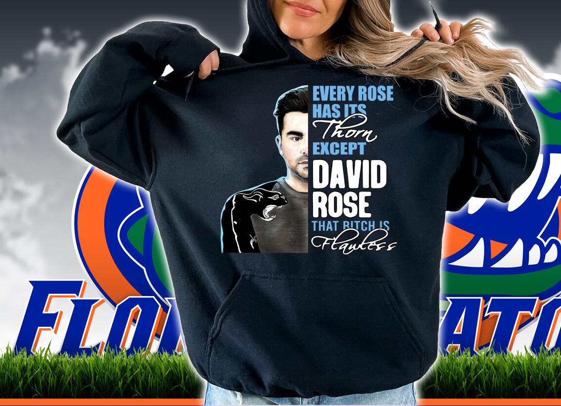 Every Rose Has Its Thorn Except David Rose That Bitch Is Flawless t-shirt hoodie