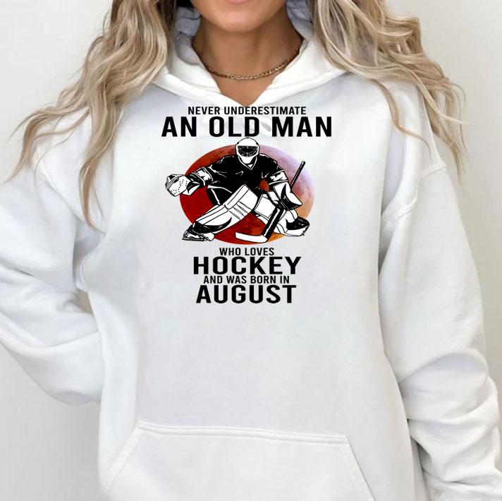 Never Underestimate An Old Man Who Loves Hockey And Was Born In August Sunset t-shirt hoodie
