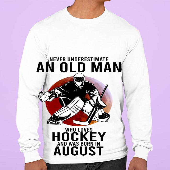 Never Underestimate An Old Man Who Loves Hockey And Was Born In August Sunset t-shirt sweatshirt