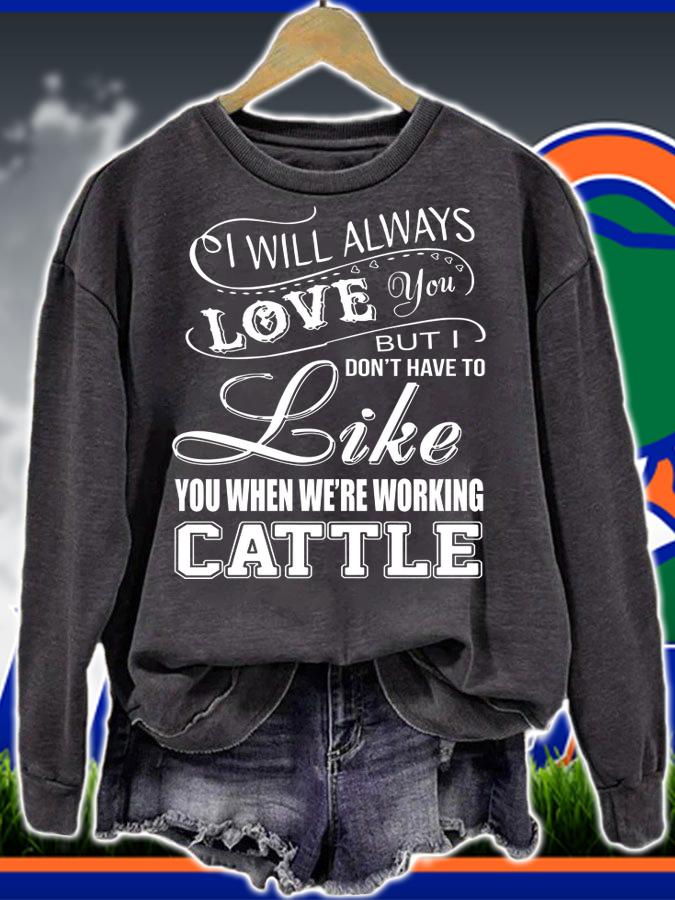 I will always love you but I don't have to like you we're working cattle t-shirt sweatshirt
