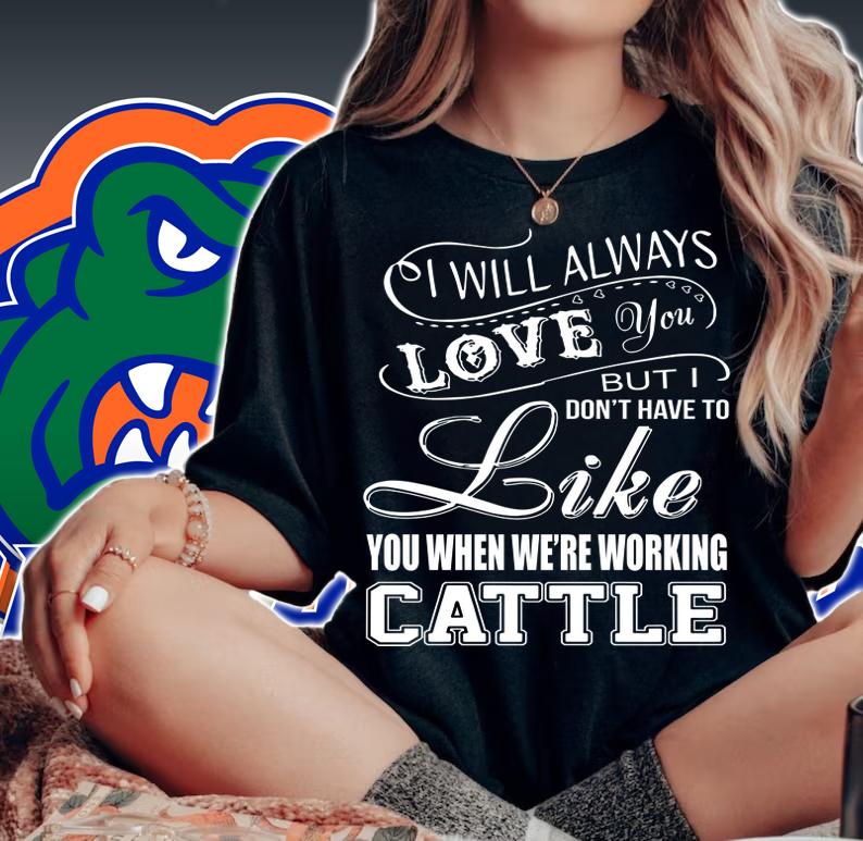 I will always love you but I don't have to like you we're working cattle t-shirt woman shirt