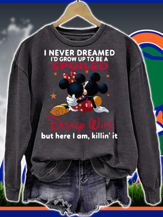 Mickey Mouse I Never Dreamed Spoiled Disney Wife t-shirt sweatshirt
