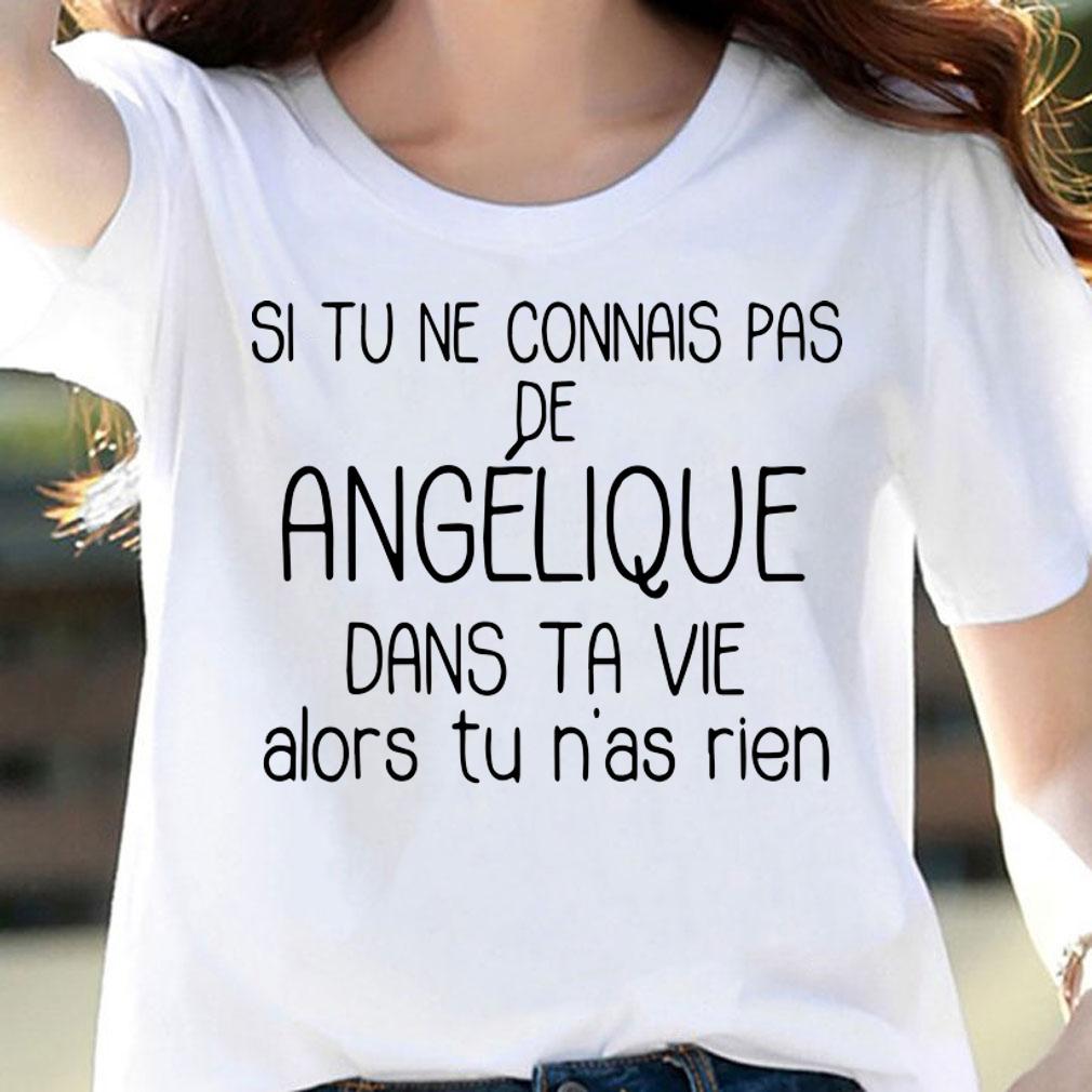 Si Tu Ne Connais Pas De Angelique Alors Tu Nas Rien t-shirt woman shirt
