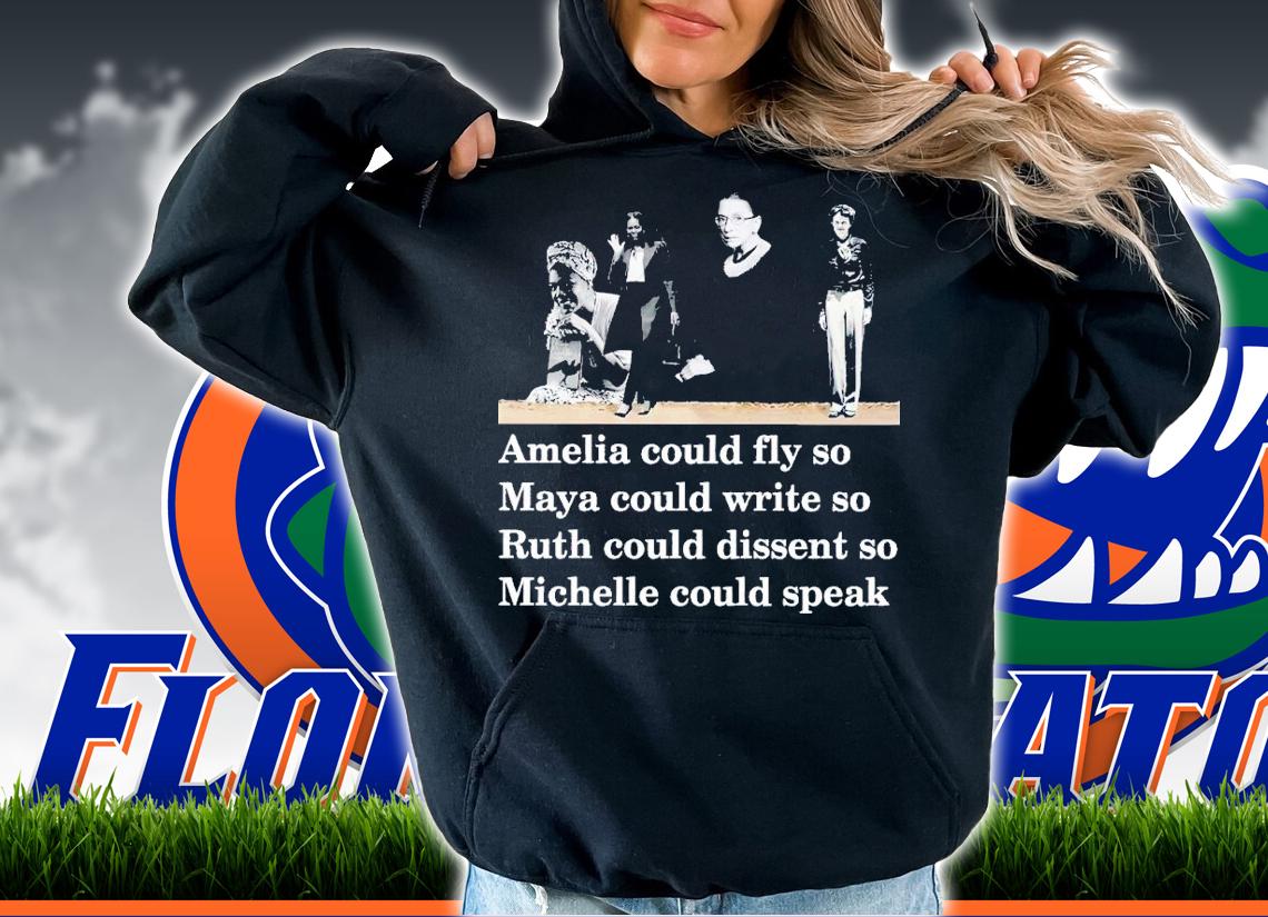 Amelia could fly so Maya could write so Ruth could dissent so Michelle could speak shirt t-shirt hoodie