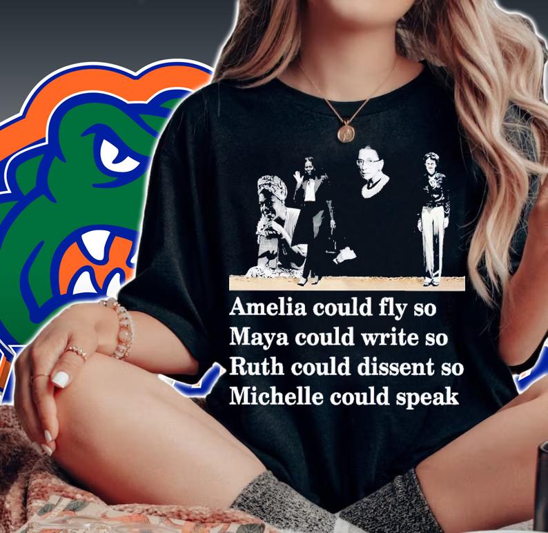 Amelia could fly so Maya could write so Ruth could dissent so Michelle could speak shirt t-shirt woman shirt