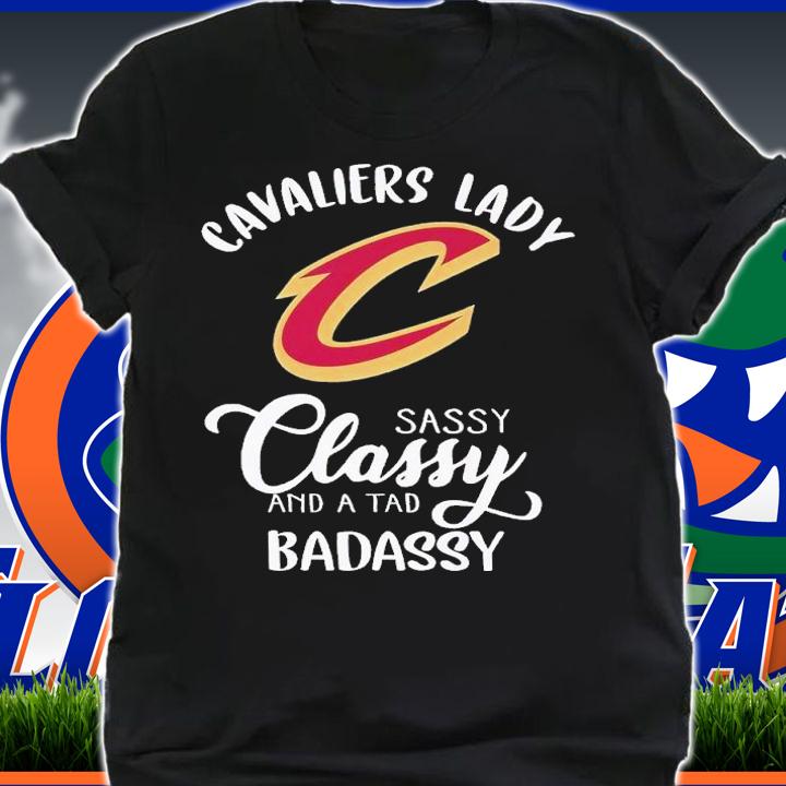 Cavaliers lady sassy classy and a tad badassy shirt t-shirt shirt