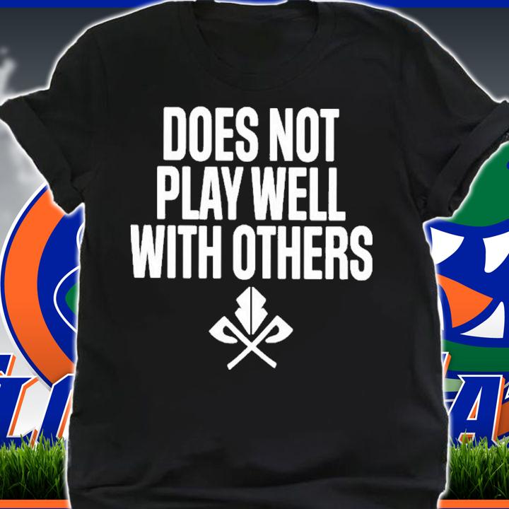 Funny does Not Play Well With Others Shirt t-shirt shirt