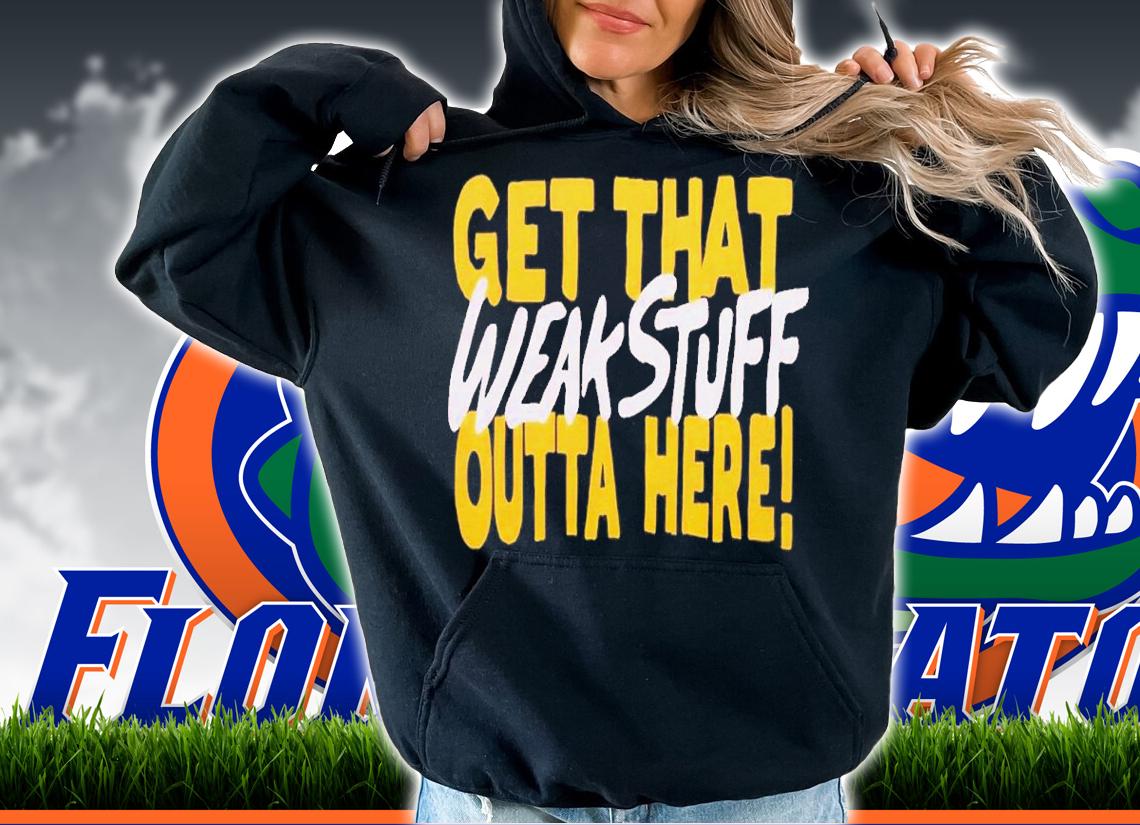 Get that weak stuff outta here shirt t-shirt hoodie