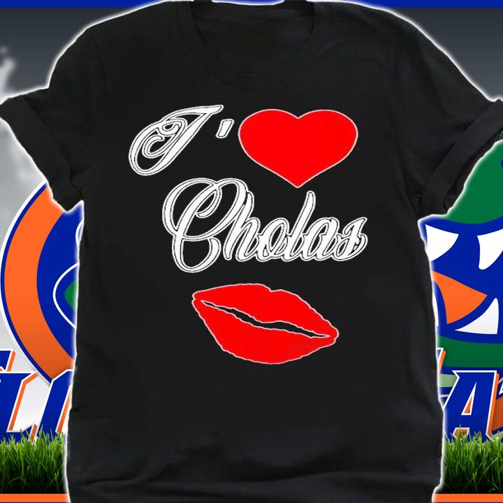 I Love Cholas T-Shirt t-shirt shirt