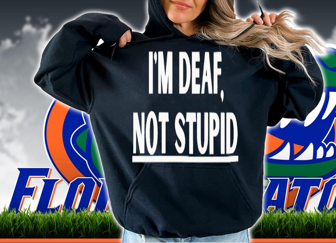 I'm deaf not stupid shirt t-shirt hoodie