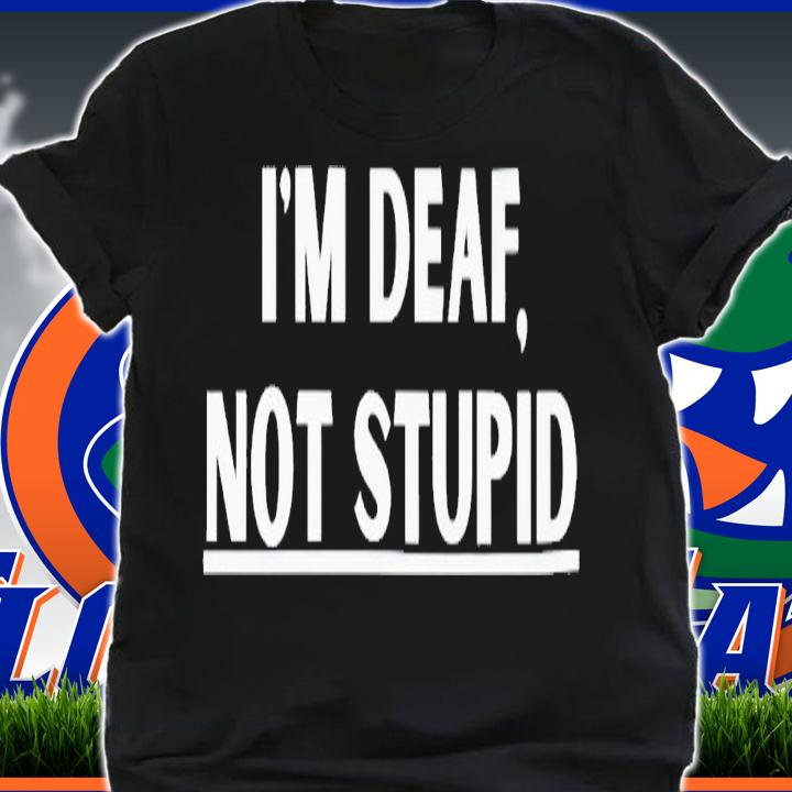 I'm deaf not stupid shirt t-shirt shirt
