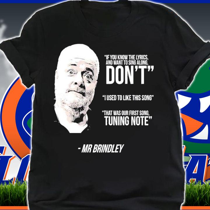 If you know the lyrics and want to sing along don't I used to like this song Mr Brindley shirt t-shirt shirt