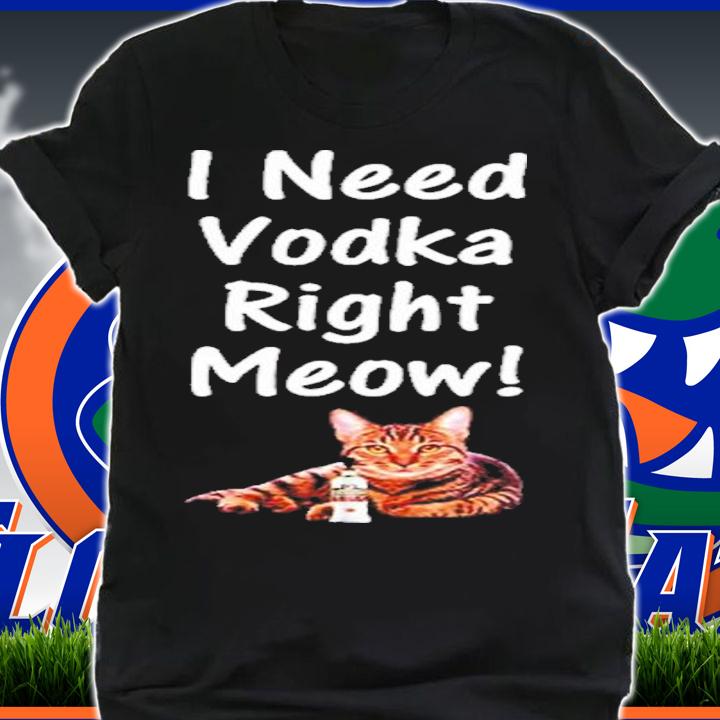 I Need Vodka Right Meow Shirt t-shirt shirt