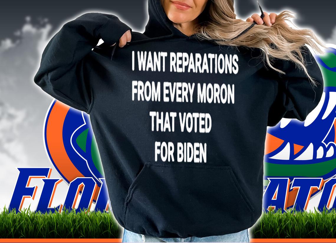 I want reparations from every moron that voted for Biden shirt t-shirt hoodie