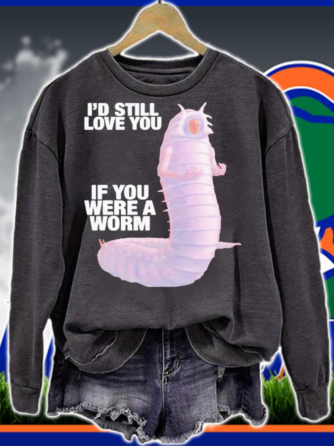 Massive worm i'd still love you if you were a worm shirt t-shirt sweatshirt