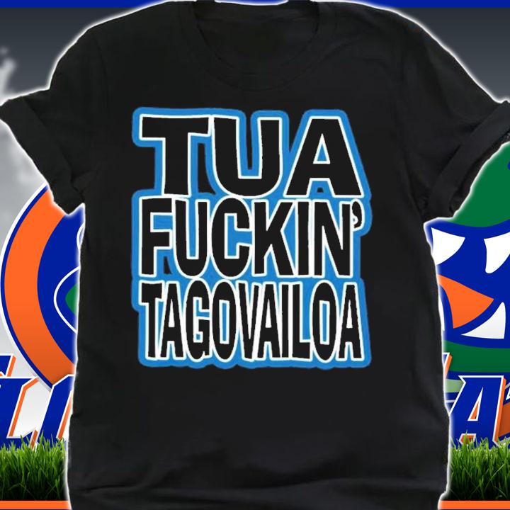 Miami Dolphins Tua Fuckin' Tagovailoa Shirt t-shirt shirt