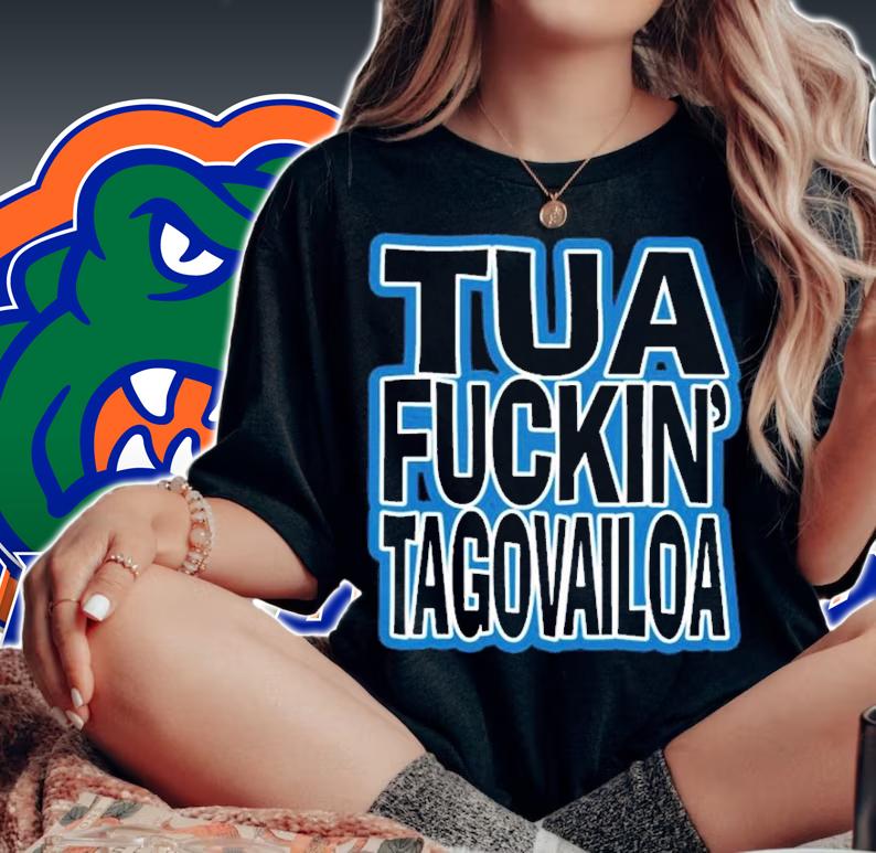 Miami Dolphins Tua Fuckin' Tagovailoa Shirt t-shirt woman shirt