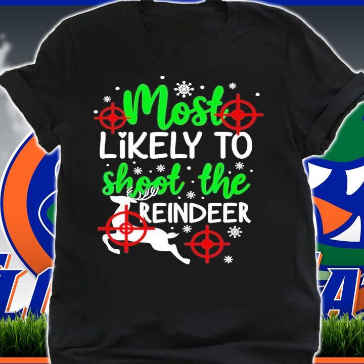 Most Likely To Shoot The Reindeer Funny Holiday Christmas shirt t-shirt shirt