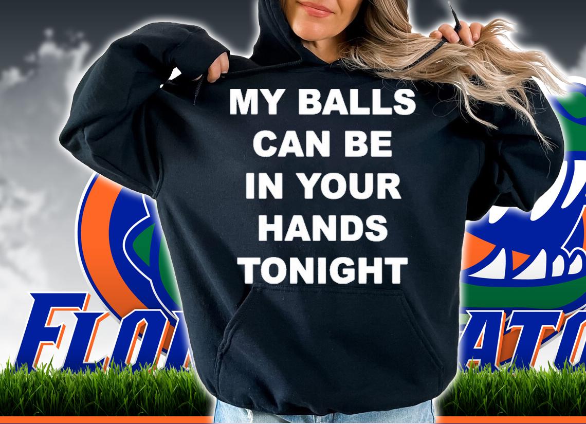 My Balls Can Be In Your Hands Tonight T-Shirt t-shirt