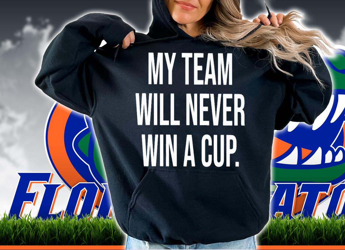 My team will never win a cup shirt t-shirt