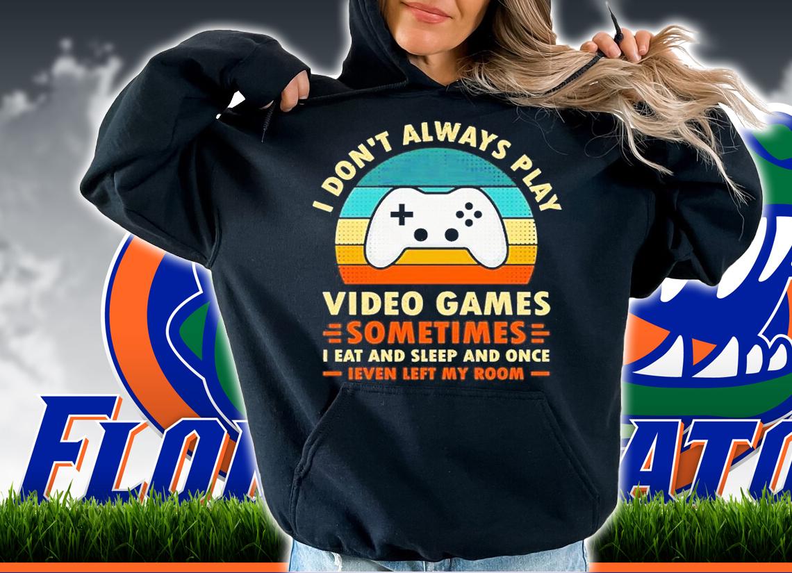 I Dont Always Play Video Games Sometimes I Eat And Sleep And Once T-Shirt hoodie