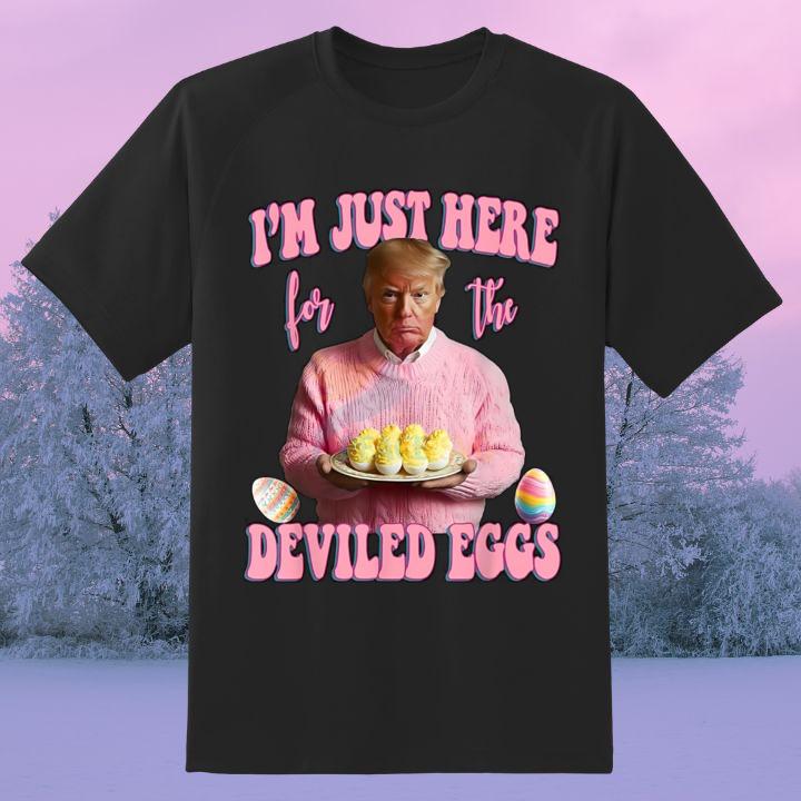 Im Just Here For The Deviled Eggs Funny Easter Trump T-Shirt