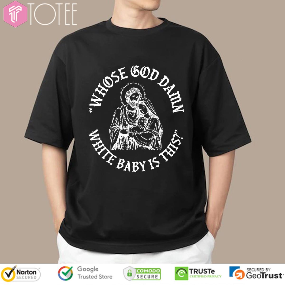 Whose God Damn White Baby Is This Jesus Shirt