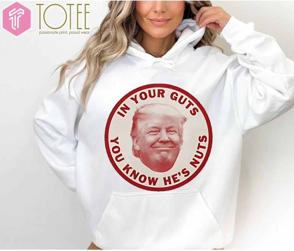 Donald Trump In Your Guts You Know Hes Nuts Hoodie