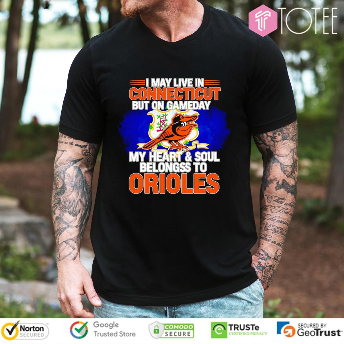 I May Live In Connecticut But On Gameday My Heart & Soul Belongs To Baltimore Orioles T-shirt